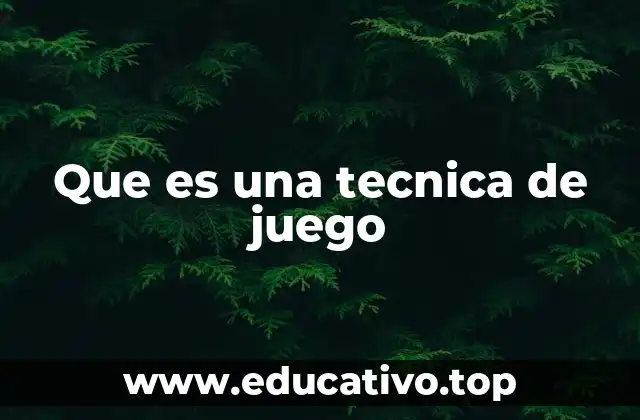Que es una tecnica de juego