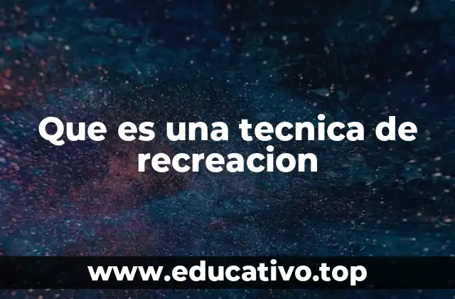 Que es una tecnica de recreacion