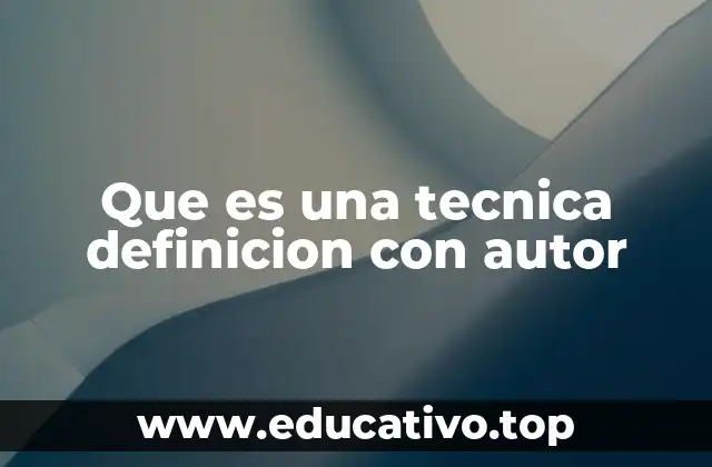 Que es una tecnica definicion con autor