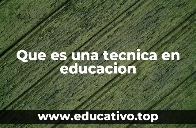 Que es una tecnica en educacion