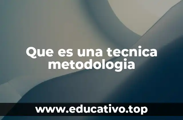 Que es una tecnica metodologia