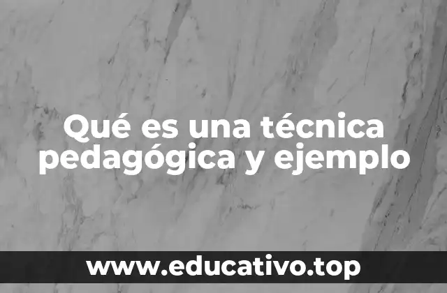 Qué es una técnica pedagógica y ejemplo