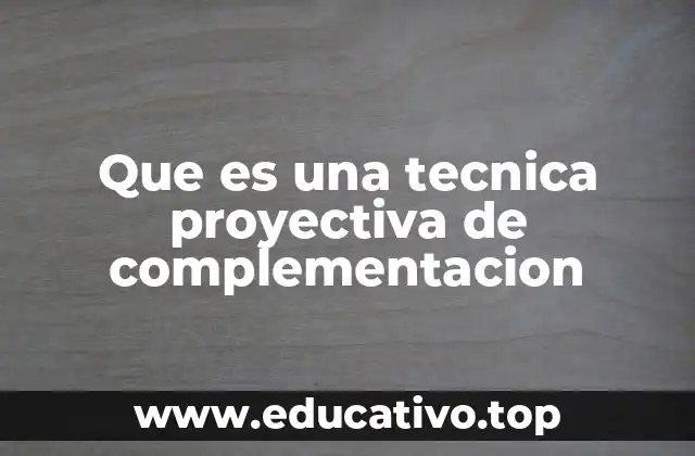 Que es una tecnica proyectiva de complementacion