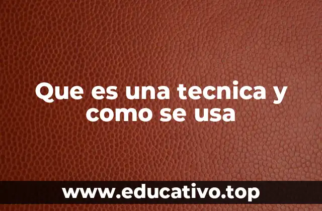 Que es una tecnica y como se usa