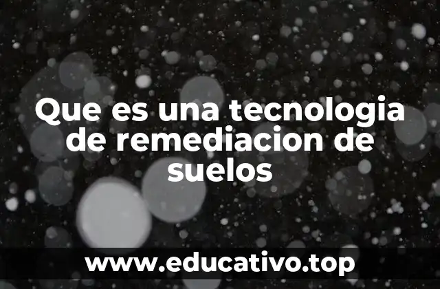 Que es una tecnologia de remediacion de suelos