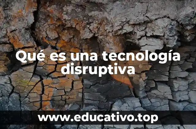 Qué es una tecnología disruptiva