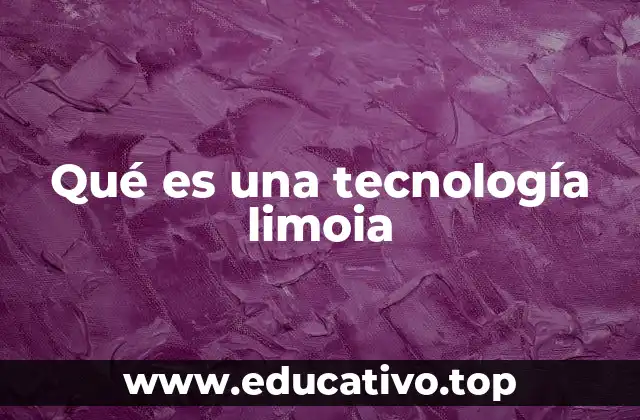 Qué es una tecnología limoia