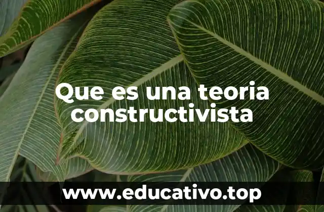 Que es una teoria constructivista