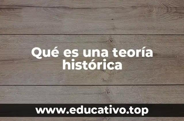 Qué es una teoría histórica