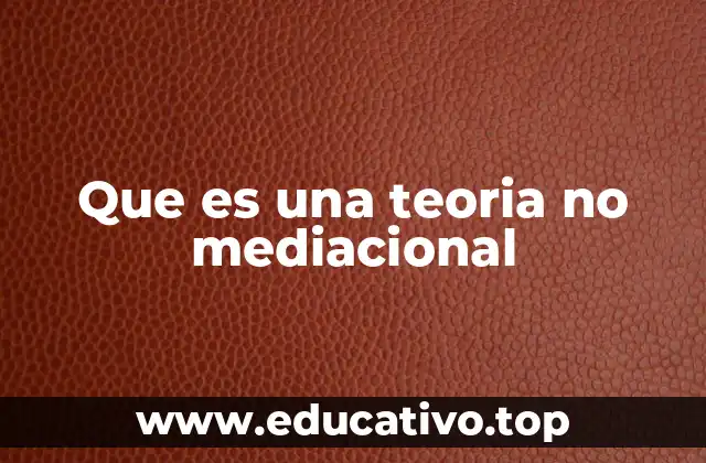 Que es una teoria no mediacional