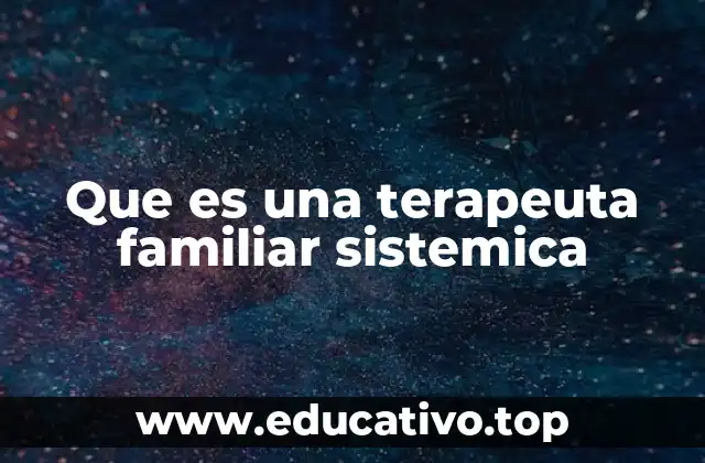 Que es una terapeuta familiar sistemica