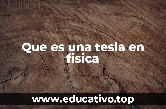 Que es una tesla en fisica