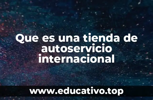 Que es una tienda de autoservicio internacional