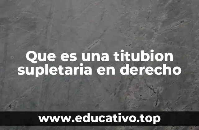 Que es una titubion supletaria en derecho