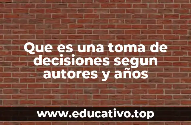 Que es una toma de decisiones segun autores y años