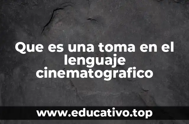 Que es una toma en el lenguaje cinematografico
