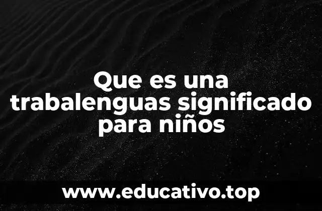 Trabalenguas como herramienta para estimular el desarrollo del lenguaje