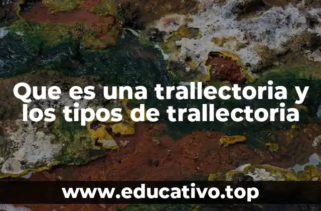 Que es una trallectoria y los tipos de trallectoria