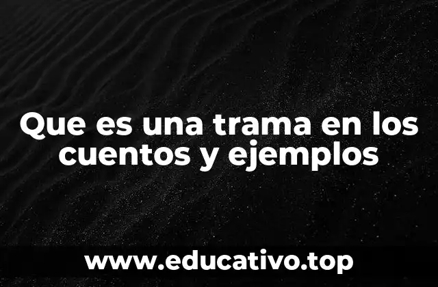 Que es una trama en los cuentos y ejemplos