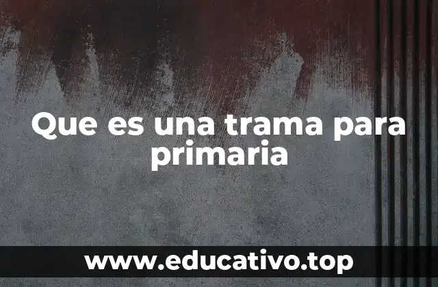 Que es una trama para primaria