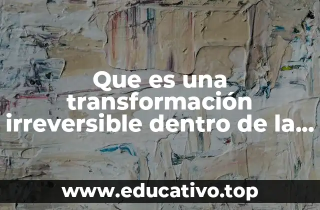 Que es una transformación irreversible dentro de la química