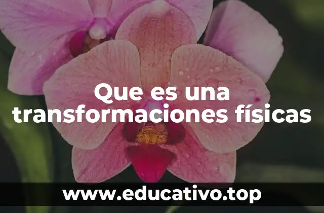 Que es una transformaciones físicas