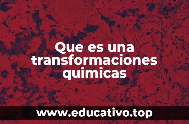 Que es una transformaciones quimicas