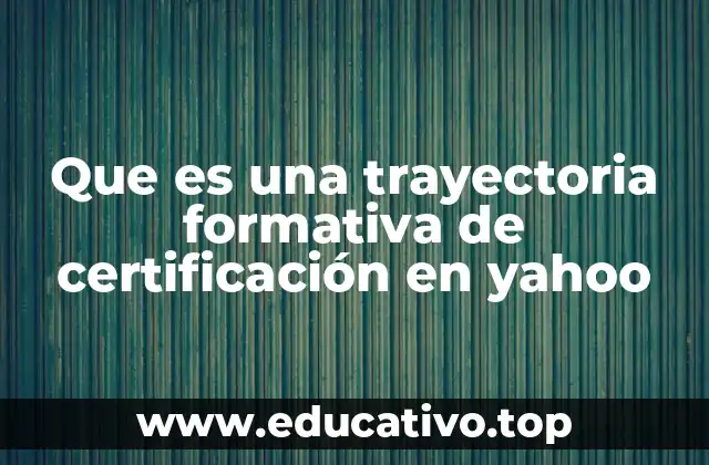 Que es una trayectoria formativa de certificación en yahoo