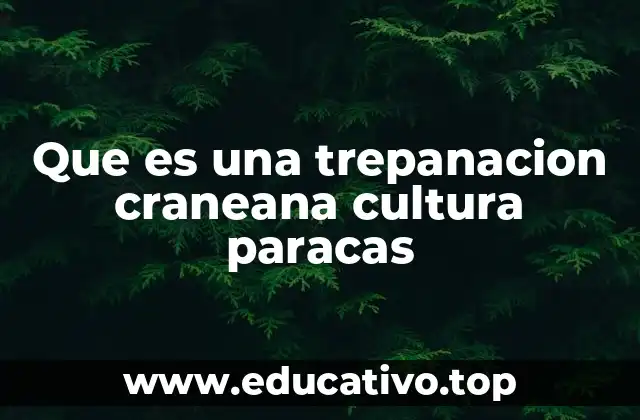 Que es una trepanacion craneana cultura paracas