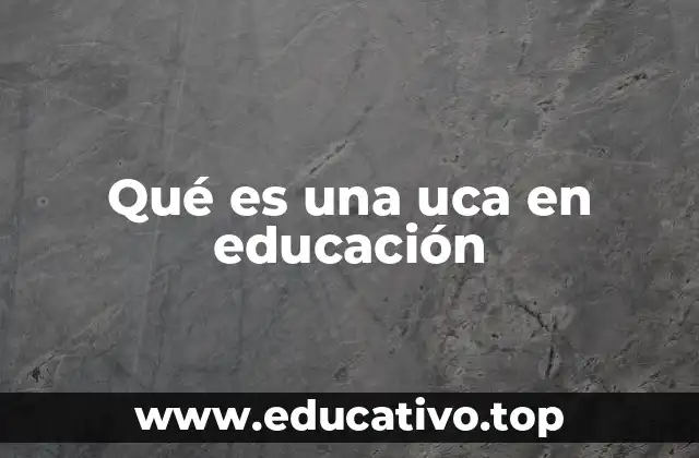 Qué es una uca en educación