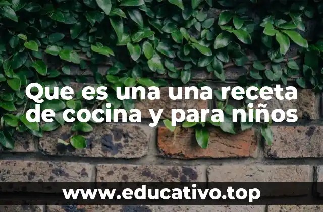 Que es una una receta de cocina y para niños