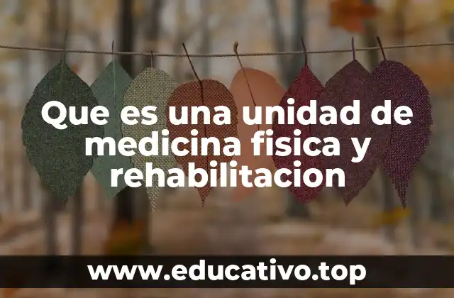 Que es una unidad de medicina fisica y rehabilitacion