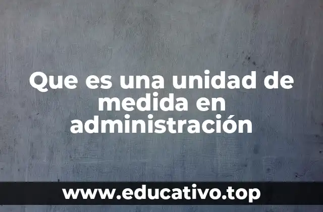 Que es una unidad de medida en administración
