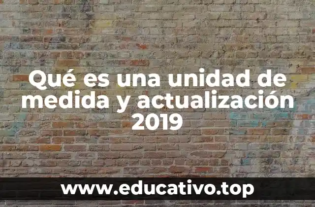 Qué es una unidad de medida y actualización 2019