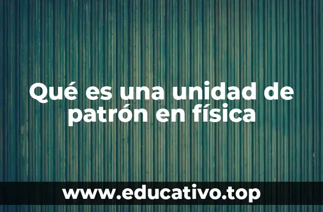 Qué es una unidad de patrón en física