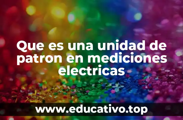 Que es una unidad de patron en mediciones electricas
