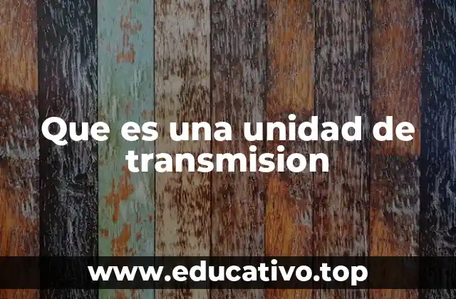 Que es una unidad de transmision