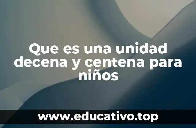Que es una unidad decena y centena para niños