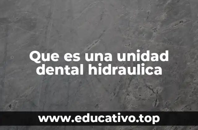 Que es una unidad dental hidraulica
