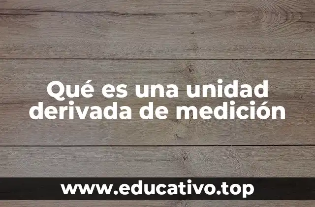 Qué es una unidad derivada de medición
