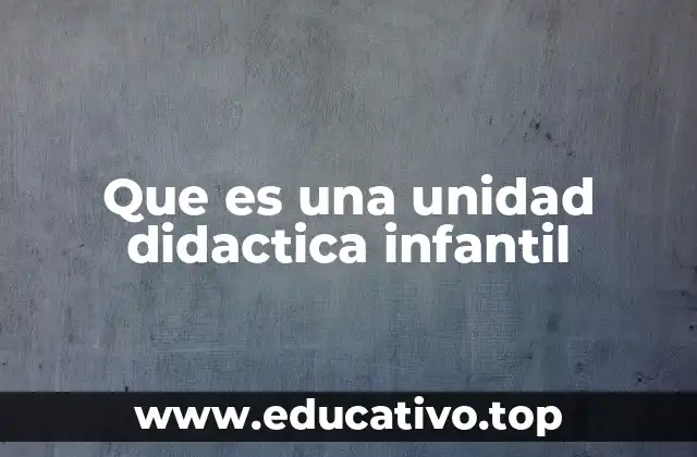 Que es una unidad didactica infantil