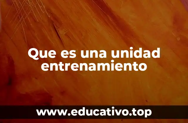 Que es una unidad entrenamiento