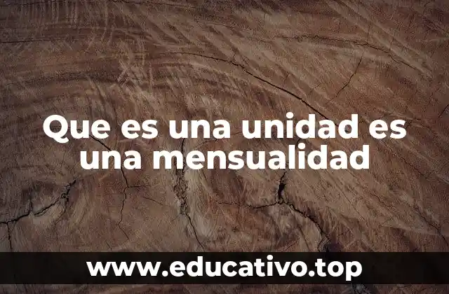 Que es una unidad es una mensualidad