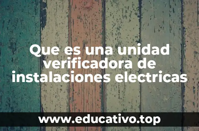 Que es una unidad verificadora de instalaciones electricas