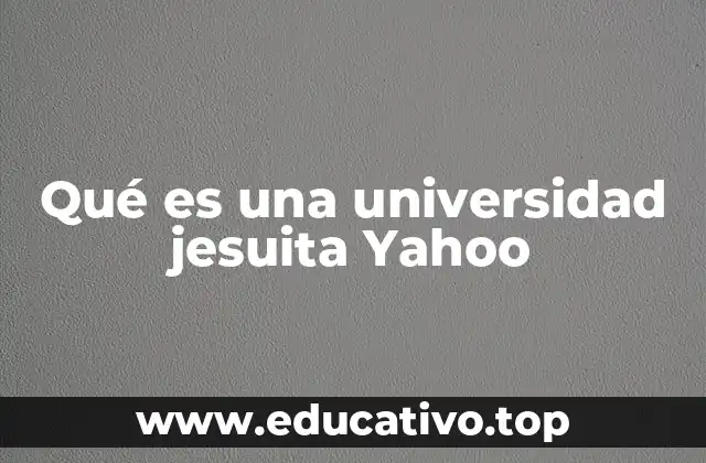 Qué es una universidad jesuita Yahoo