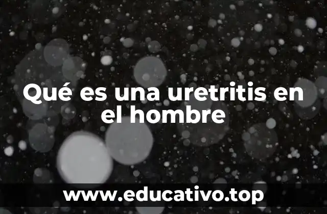 Qué es una uretritis en el hombre