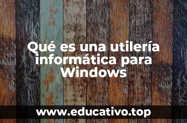 Qué es una utilería informática para Windows
