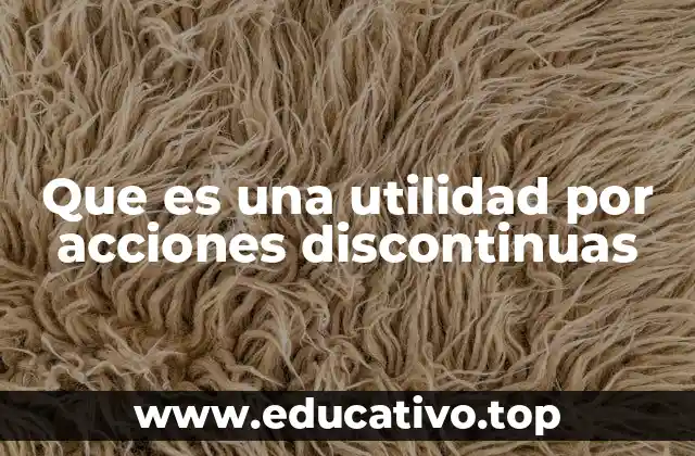 Que es una utilidad por acciones discontinuas