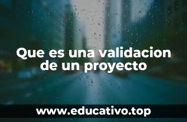 Que es una validacion de un proyecto