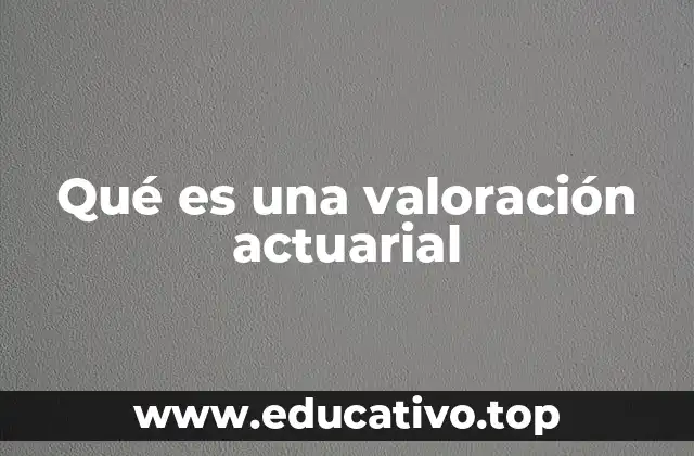 Qué es una valoración actuarial